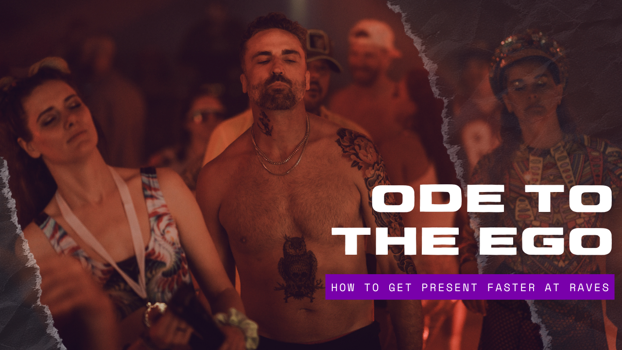 Ode to the Ego - How to get present faster at raves